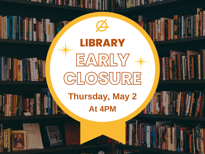 image of bookshelf. text reads Library Early Closure. Thursday, May 2 at 4PM