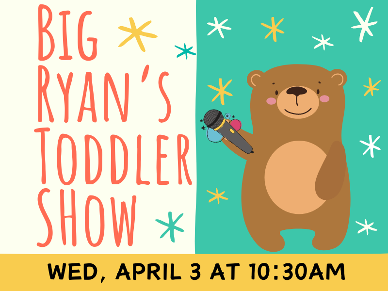 image of happy bear with microphone. text reads: Big Ryan's Toddler show. Wed, April 3 at 10:30AM 