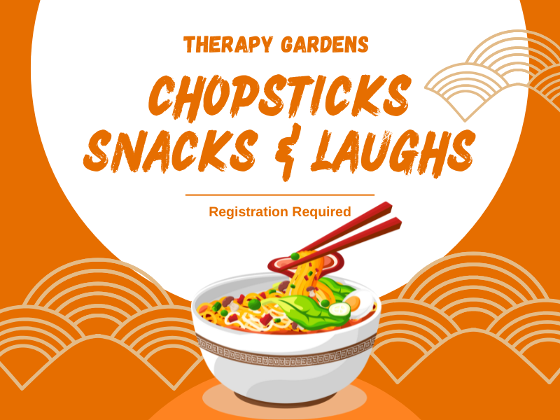 image of chopsticks with bowl of noodles. text reads therapy gardens. chopsticks snacks and laughs. registration required. 