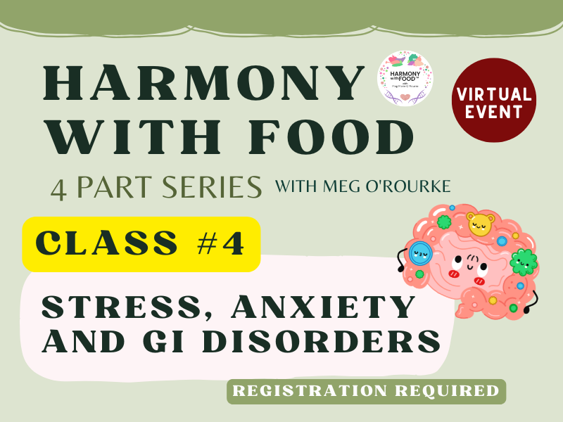 image of GI tract cartoon. text reads Harmony with Food. 4 part series. with Meg O'Rourke. Class #4. Stress, anxiety, and GI disorders. Registration Required. Virtual Event 