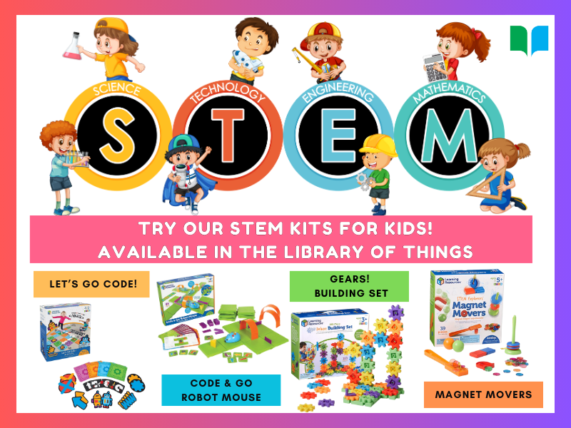 Image: Top portion includes cartoons of children playing with STEM-related items. Bottom portion displays photographs of 4 STEM games. Text Reads: STEM. Try our STEM Kits for Kids! Available in the Library of Things. 1. Let's Go Code! 2. Code & Go Robot Mouse. 3. Gears! Building Set. 4. Magnet Movers. 