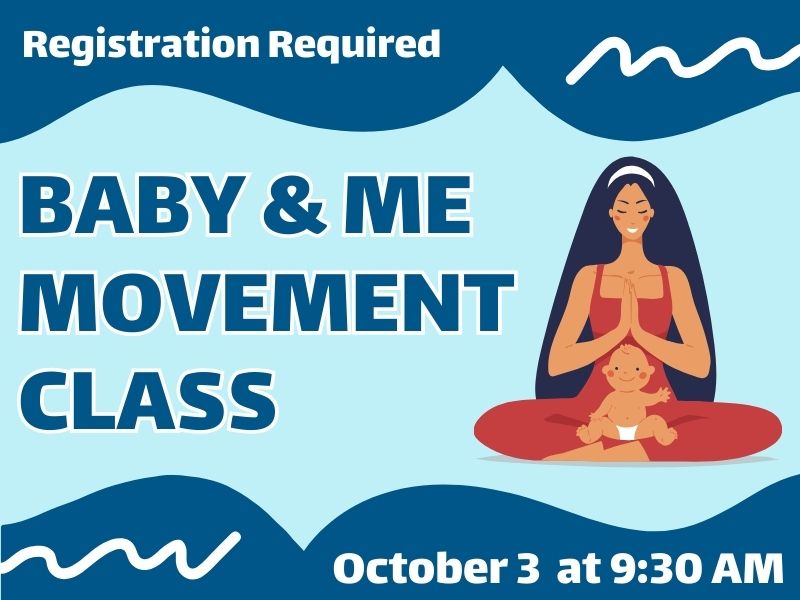 Mother and baby doing yoga. Text that reads: Registration Required. Baby & Me Movement Class. October 3 at 9:30AM.