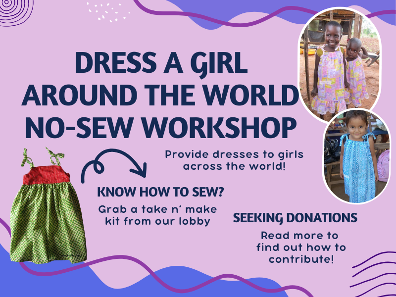 image of girls in dresses. text reads dress a girl around the world no-sew workship. wednesday, june 26 at 6p. know how to sew? grab a take n' make kit from our lobby. seeking donations. read more to find out how to contribute!