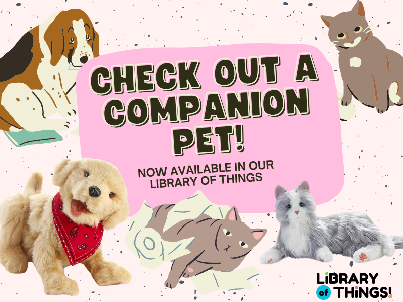 image of pets including animotronic pets. text reads check out a companion pet! now available in our library of things! 