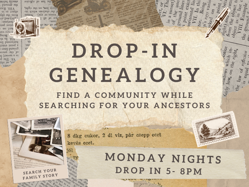 image of old documents and photos. text reads Drop-In Genealogy. Find a community while searching for your ancestors. monday nights drop in 5 - 8 PM. Search your family story. 