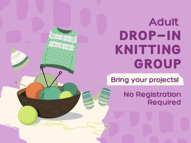 image of bowl of knitting tools and yearn with mittens and sweater. text reads adult drop-in knitting group. bring your projects! no registration required. 