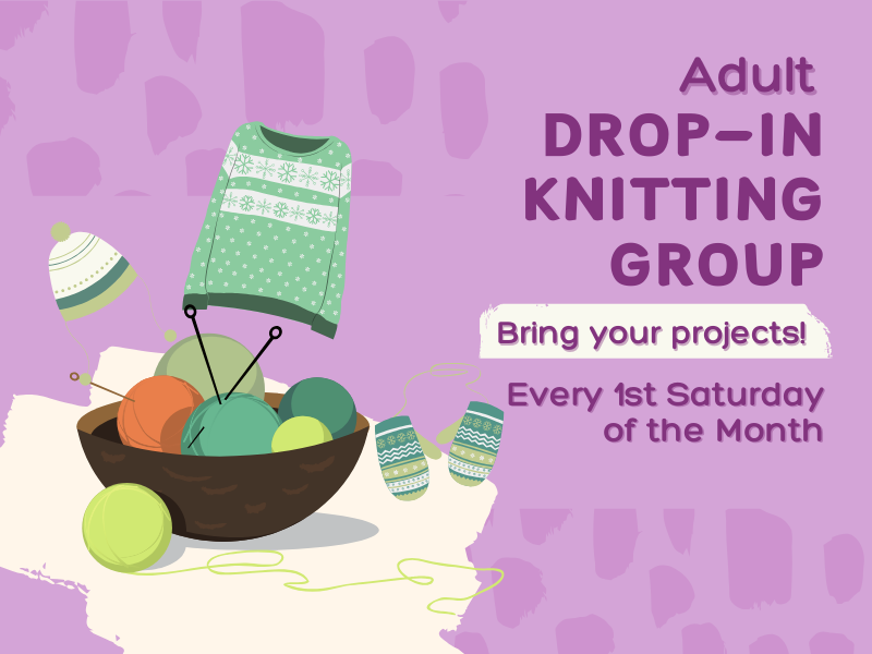 image of knitting tools and knitted items. text reads adult drop-in kitting group. bring your projects! every 1st saturday of the month. 