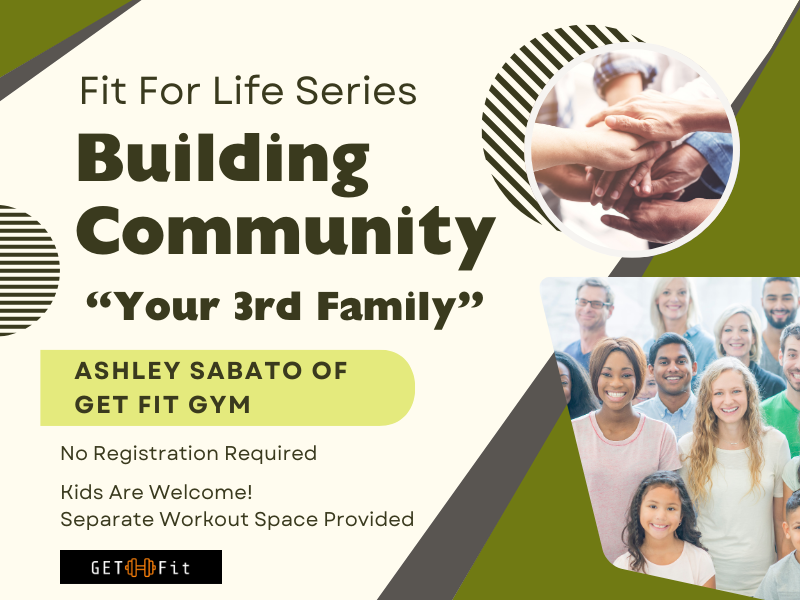 image of group of people. Text reads Fir for Life Series. Building Community. Your 3rd Family. Ashely Sabato of Get Fit Gym. No Registration Required. Kids are welcome! Separate workout space provided. 