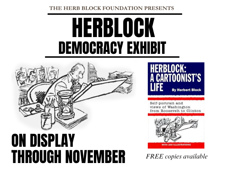 image of herblock cartoon of himself and cover of book herblock: a cartoonists's life. text reads the herb block  foundation presents herblock democracy exhibit. on display through november. free copies available. 