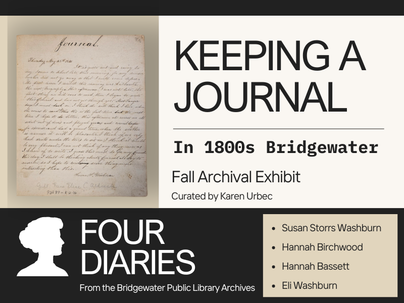 image of journal entry written in cursive. with image of silhouette. text reads keeping a journal in 1800s bridgewater fall archival exhibit. curated by karen urbex. four diaries. from the bridgewater public library archives. susan storrs washburn, hannah birchwood, hannah bassett, eli wasburn