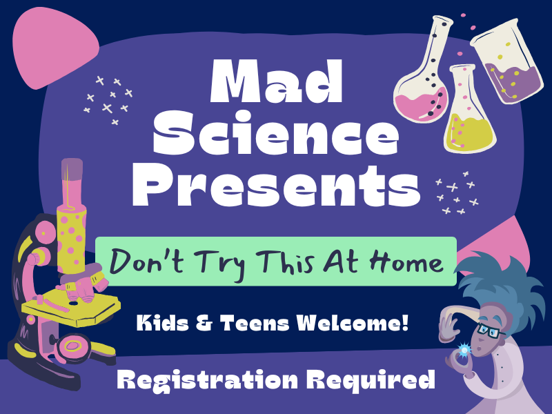 image of mad scientist and science related items. text reads mad science presents: Don't Try This at Home. Kids and Teens Welcome! Registration Required. 