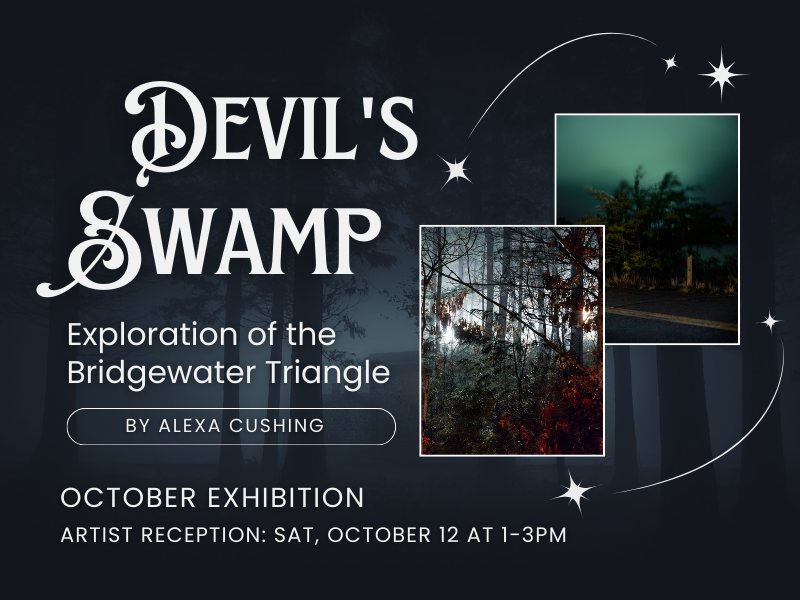 image of photos of the bridgewater triangle forests. text reads devil's swamp. exploration of the bridgewater triangle by alexa cushing. october exhibition artist reception: Sat, October 12 at 1-3PM