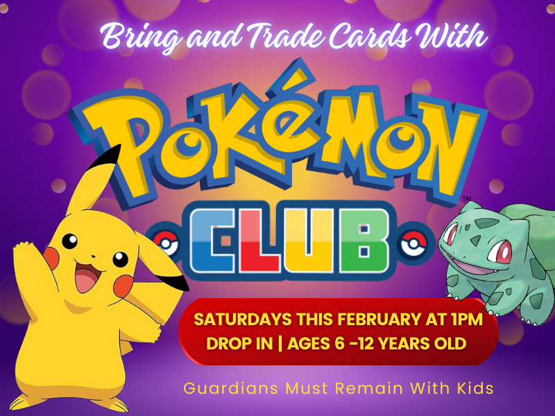 image of pikachu. text reads Bring and Trade Cards With Pokemon Club. Saturdays this february at 1pm. Drop in | Ages 6-12 years old. Guardians must remain with kids. 