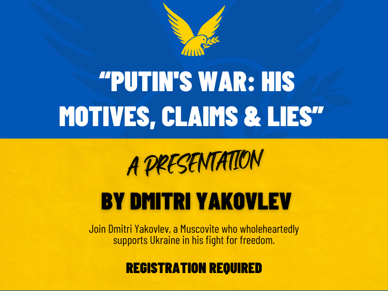 image of ukraine flag an bird icon. text reads in quotes, putin's war: his motives, claims, and lies, end quote. A presention. by Dmitri Yakovlev. Join Dmitri Yakovlev, a Muscovite who wholeheartedly supports Ukraine in his fight for freedom. Registration required. 