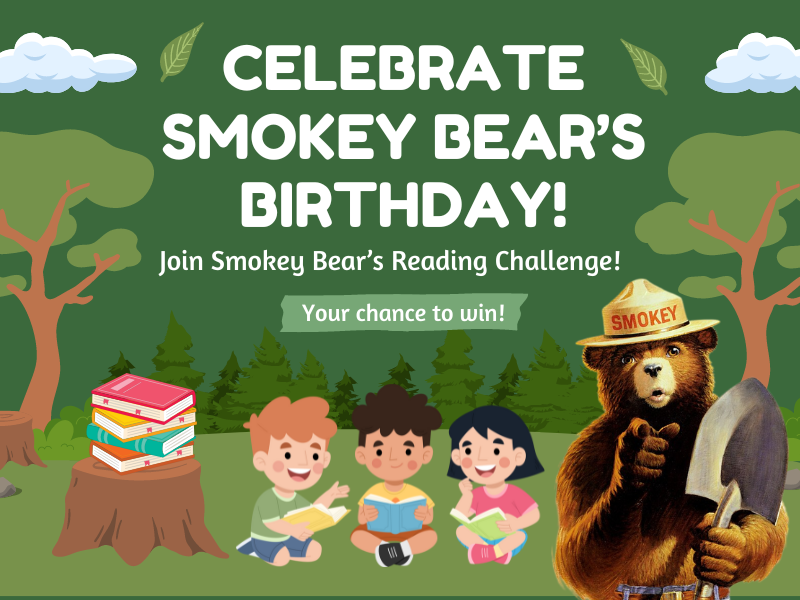 image of children with books in the woods with smokey bear. text reads celebrate smokey bear's birthday! Join smokey bear's reading challenge! Your chance to win! 