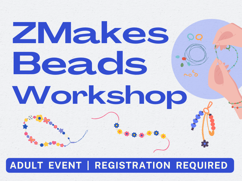image of hands creating beaded bracelets. text reads Zmakes Beads Workshop. Adult Event. Registration Required.