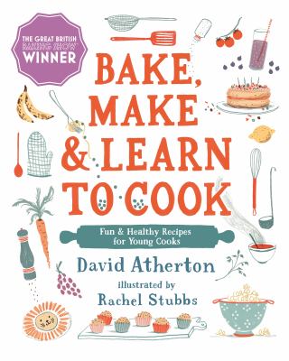 Bake, make & learn to cook : fun & healthy recipes for young cooks