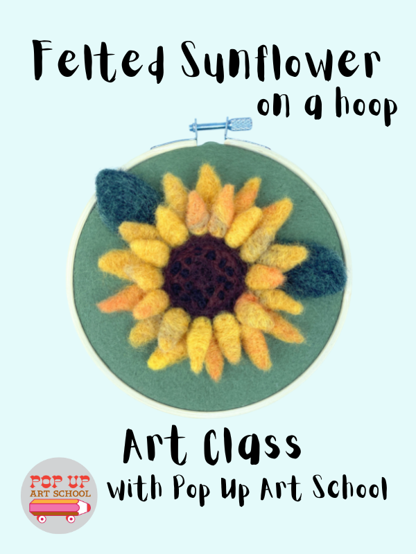 felted sunflower on a hoop image with text that reads felted sunflower on a hoop art class with pop up art school