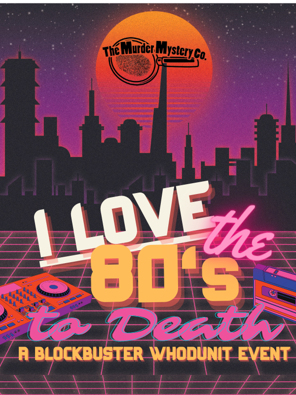80s imagery with text that reads i love the 80s to death a blockbuster whodunit event and the murder mystery co logo