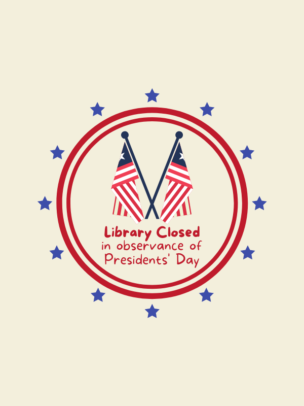 two american flags with text that reads Library Closed in Observance of Presidents' Day