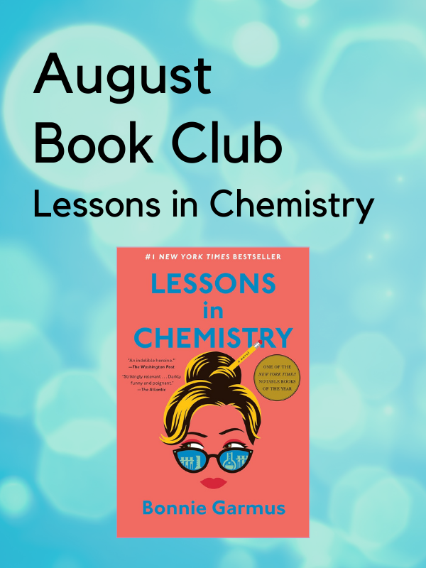 Image includes: Blue background with cell-like circles. Features cover of the book Lessons in Chemistry. Cover is of young bond woman with pencil in hair wearing sunglasses that reflect science-like imagery. Text reads: August Book Club. Lessons in Chemistry.