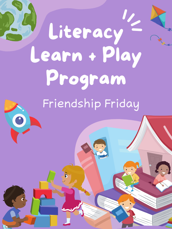 Image Includes: Cartoons of kids reading on tower of books. Kids playing with blocks. Earth, kite, rocket. Text Reads: Literacy Learn and Play Program. Friendship Friday. 
