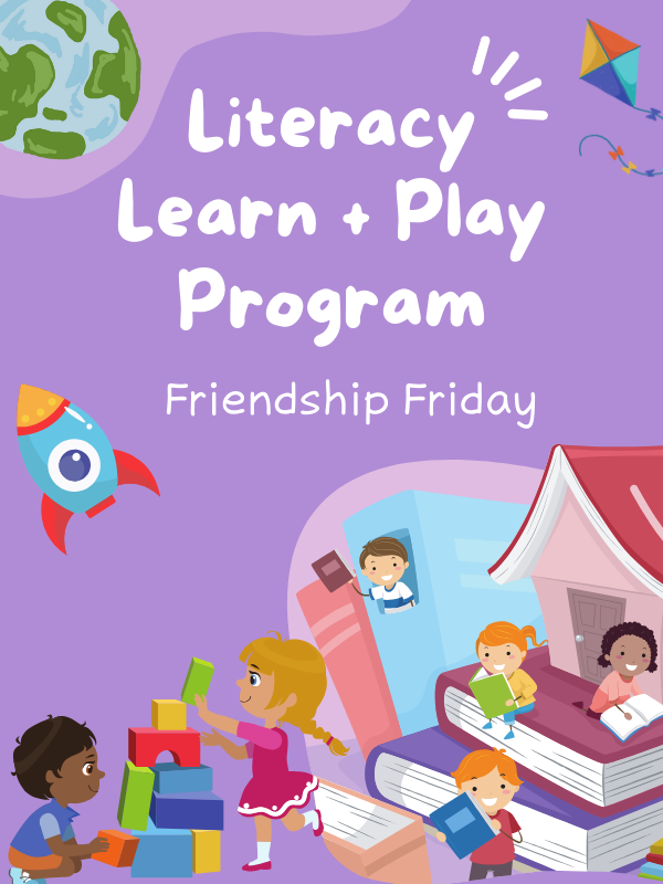 Image Includes: Cartoons of kids reading on tower of books. Kids playing with blocks. Earth, kite, rocket. Text Reads: Literacy Learn and Play Program. Friendship Friday.