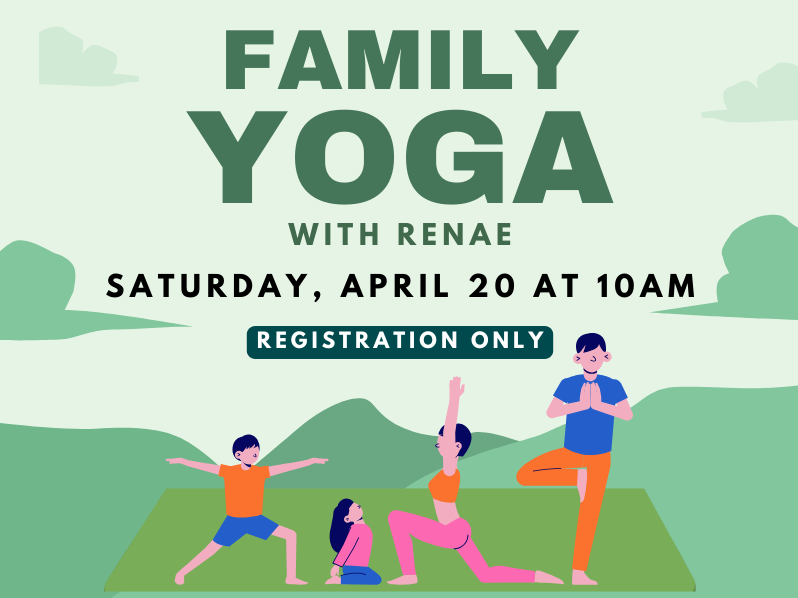 Image includes: Family of 4 doing yoga outside on yoga mat. Text reads: Family Yoga with Renae. Saturday, April 20 at 10AM. Registration Only. 