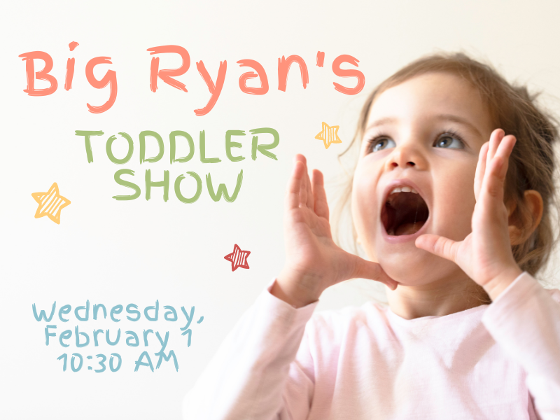 toddler talking with text that reads big ryan's toddler show wednesday, february 1 10:30 am