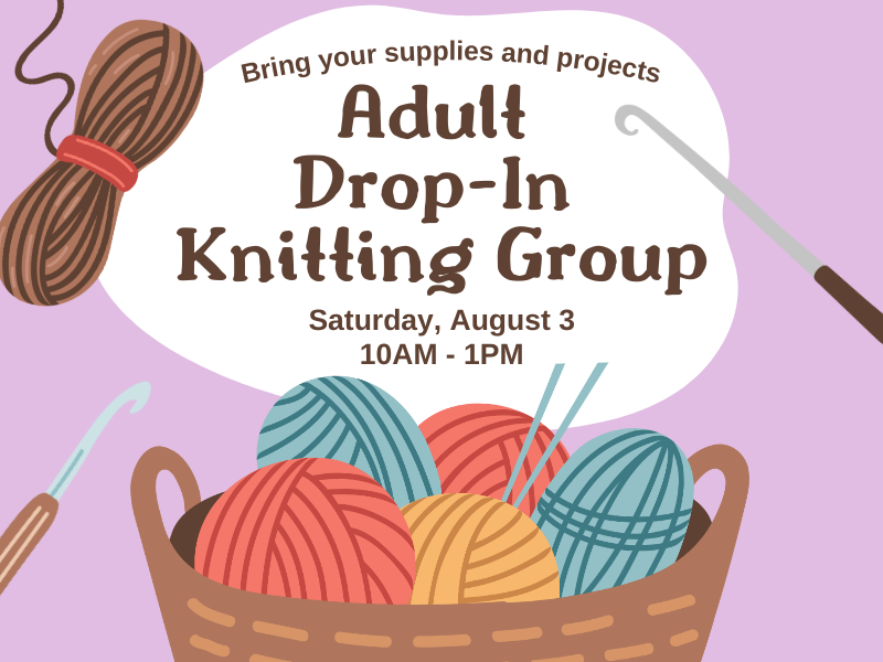image of knitting tools and basket of yarn, text reads bring your supplies and projects. adult drop-in knitting group. saturday, august 3 10am - 1pm