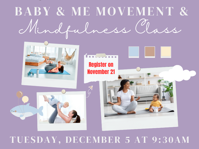 Photos of baby yoga with text that reads: Baby & Me Movement & Mindfulness Class. Register on November 21. Tuesday, December 5 at 9:30AM. 