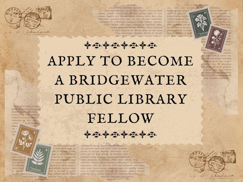 Old vintage paper with stamps with text that reads: "Apply to become a Bridgewater Public Library Fellow."