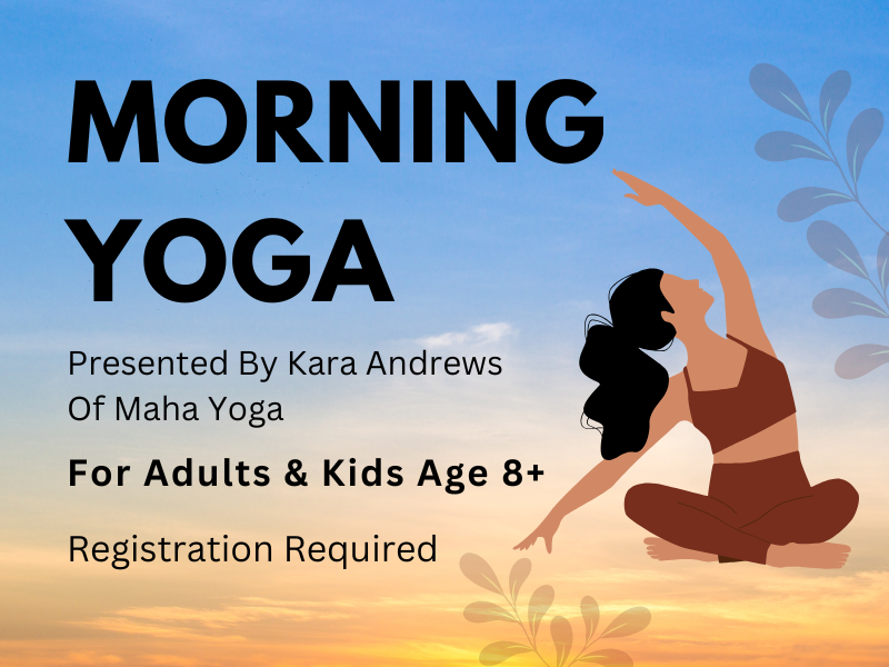 image of girl doing yoga. morning sky in background. text reads Morning Yoga. Presented by Kara Andrews. Of Maha Yoga. For Adults and Kids Age 8+. Registration Required. 