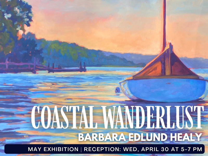 image of painting of sailboat at sunset in impressionist style. text reads coastal wanderlust. barbara edlund healy. may exhibition reception wed, april 30 at 5 -7 PM