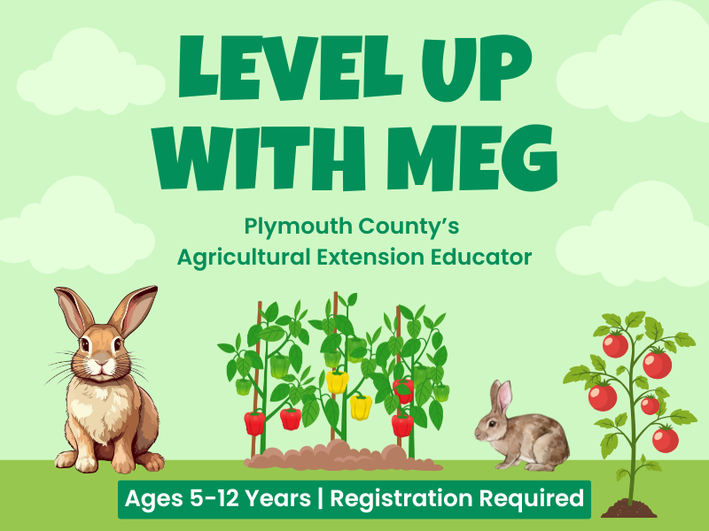 image of veggie plants and rabbits. text reads Level Up With Meg. Plymouth County's Agricultural Extension Educator. Ages 5 -12 Years. Registration Required. 