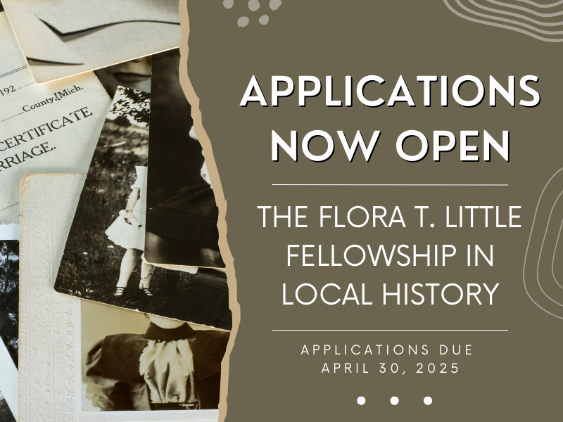 image of photographs and documents. text reads applications now open. the flora t. little fellowship in local history. applications due april 30, 2025