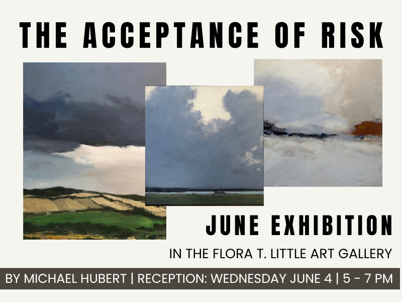 image of 3 paintings of cloudy landscapes. text reads The Acceptance of RIsk. June Exhibition In the Flora T. Little Art Gallery. By Michael Hubert. Reception: Wednesday, June 4 5 - 7PM. 