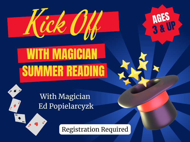 image of magic hat and stars. text reads Kick Off With Magician Summer reading. with magician Ed Popielarcyzk. Ages 3 and Up. registration required, 