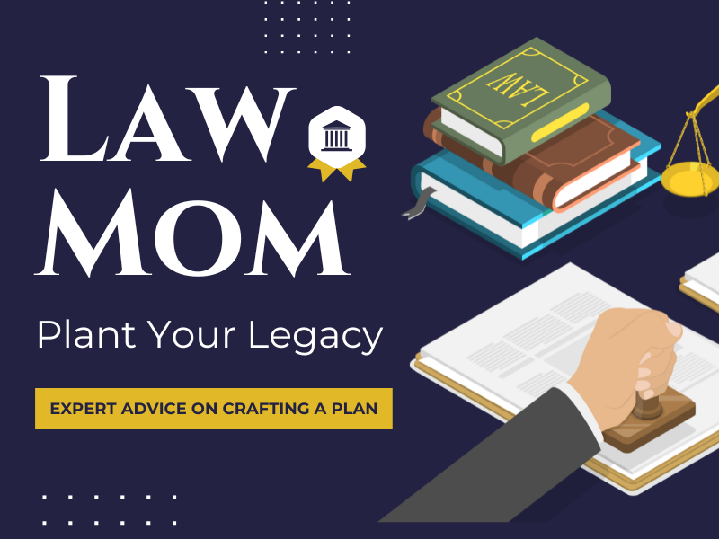 image of person stamping and law books. text reads Law Mom Plant Your Legacy, Expert advice on crafting a plan. 