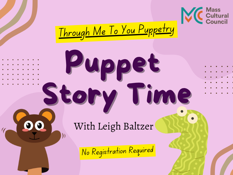 image of puppets on hand. text reads through me to your puppetry. mass cultural council logo. text reads puppet story time with Leigh Baltzer No Registration Required. 