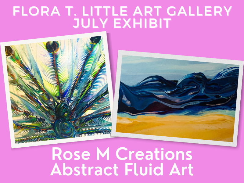rose m creations paintings with text that reads flora t. little art gallery july exhibit rose m creations abstract fluid art
