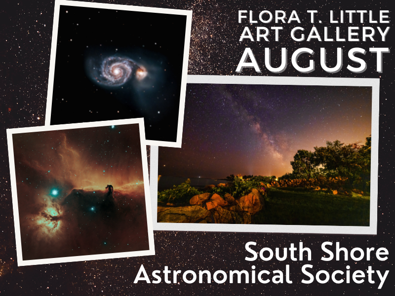 three images by Matt Schricker with text that reads flora t. little art gallery august south shore astronomical society