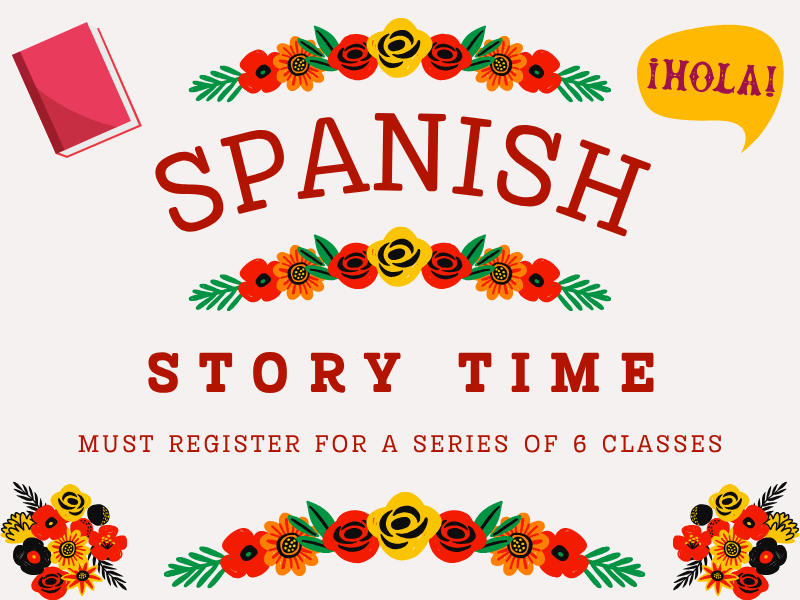 image of colorful flowers and Hola speech bubble. Text reads Spanish Story Time. Must register for a series of 6 classes. 